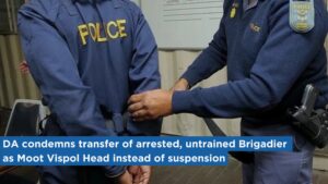 DA condemns transfer of arrested, untrained Brigadier as Moot Vispol Head instead of suspension