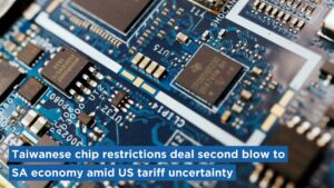 Taiwanese chip restrictions deal second blow to SA economy amid US tariff uncertainty