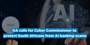 DA calls for Cyber Commissioner to protect South Africans from AI banking scams