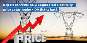 Report confirms ANC-engineered electricity price catastrophe – DA fights back
