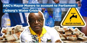 ANC&#8217;s Mayor Morero to account to Parliament for Joburg&#8217;s Water Crisis
