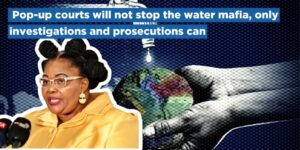 Pop-up courts will not stop the water mafia, only investigations and prosecutions can