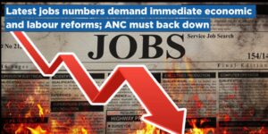 Latest jobs numbers demand immediate economic and labour reforms; ANC must back down
