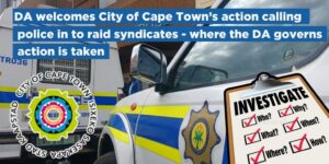 DA welcomes City of Cape Town’s action calling police in to raid syndicates &#8211; where the DA governs action is taken