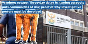 Wynberg escape: Three-day delay in naming suspects puts communities at risk; proof of why investigative powers must be devolved