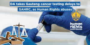 DA takes Gauteng cancer testing delays to SAHRC, as Human Rights abuses