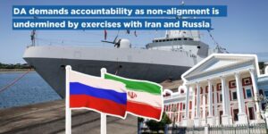 DA demands accountability as non-alignment is undermined by exercises with Iran and Russia