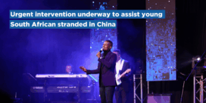 Urgent intervention underway to assist young South African stranded in China