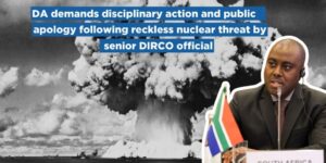DA demands disciplinary action and public apology following reckless nuclear threat by senior DIRCO official