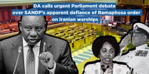 DA calls urgent Parliament debate over SANDF’s apparent defiance of Ramaphosa order on Iranian warships