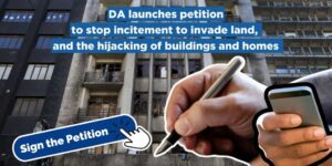 DA launches petition to stop incitement to invade land, and the hijacking of buildings and homes