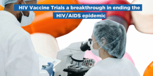 HIV Vaccine Trials a breakthrough in ending the HIV/AIDS epidemic