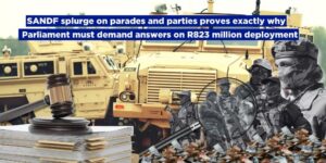 SANDF splurge on parades and parties proves exactly why Parliament must demand answers on R823 million deployment