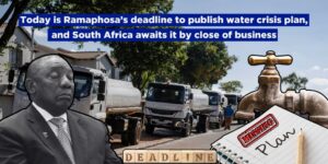 Today is Ramaphosa’s deadline to publish water crisis plan, and South Africa awaits it by close of business