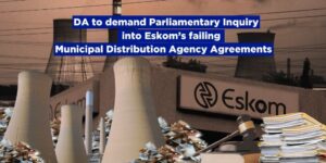 DA to demand Portfolio Committee Inquiry into Eskom’s failing Municipal Distribution Agency Agreements