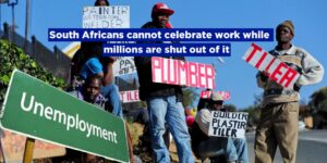 South Africans cannot celebrate work while millions are shut out of it