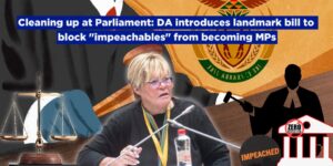 Cleaning up at Parliament: DA introduces landmark bill to block “impeachables” from becoming MPs