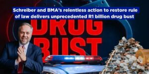 Schreiber and BMA’s relentless action to restore rule of law delivers unprecedented R1bn drug bust