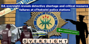 DA oversight reveals detective shortage and critical resource failures at eThekwini police stations