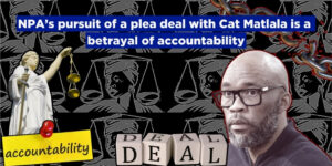 NPA’s pursuit of a plea deal with Cat Matlala is a betrayal of accountability