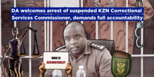 DA welcomes arrest of suspended KZN Correctional Services Commissioner, demands full accountability