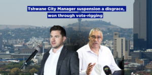 Tshwane City Manager suspension a disgrace, won through vote-rigging