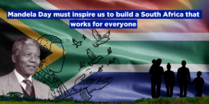 Mandela Day must inspire us to build a South Africa that works for everyone