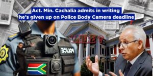 Act. Min. Cachalia admits in writing he’s given up on Police Body Camera deadline