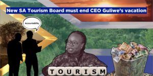 New SA Tourism Board must end CEO Guliwe’s vacation