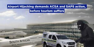 Airport Hijacking demands ACSA and SAPS action, before tourism suffers