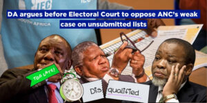 DA argues before Electoral Court to oppose ANC’s weak case on unsubmitted lists