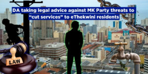 DA taking legal advice against MK Party threats to “cut services” to eThekwini residents