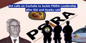 DA calls on Cachalia to tackle PSIRA Leadership after SIU and Hawks raid