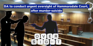 DA to conduct urgent oversight of Hammarsdale Court, after murder-suicide