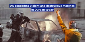 DA condemns violent and destructive marches in Durban today