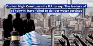 Durban High Court permits DA to say: The leaders of eThekwini have failed to deliver water services