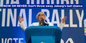 NOW OR NEVER: Don’t throw away Joburg’s last chance
