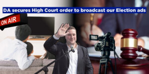 DA secures High Court order to broadcast our Election ads