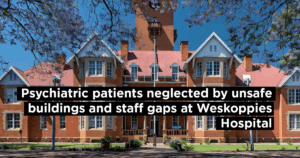 Psychiatric patients neglected by unsafe buildings and staff gaps at Weskoppies Hospital