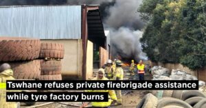 Tswhane refuses private fire brigade assistance while tyre factory burns