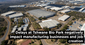 Delays at Tshwane Bio Park negatively impact manufacturing businesses and job creation