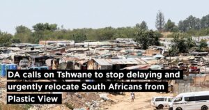 DA calls on Tshwane to stop delaying and urgently relocate South Africans from Plastic View