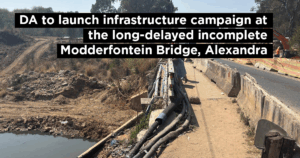 DA to launch infrastructure campaign at the long-delayed incomplete Modderfontein Bridge, Alexandra