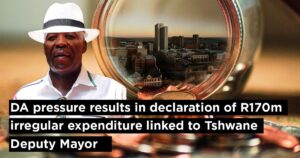 DA pressure results in declaration of R170m irregular expenditure linked to Tshwane Deputy Mayor