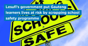 Lesufi’s government put Gauteng learners lives at risk by scrapping school safety programme