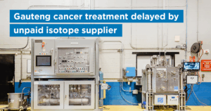 Gauteng cancer treatment delayed by unpaid isotope supplier