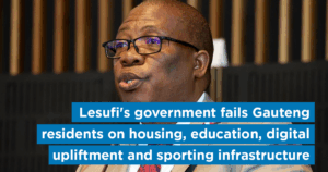 Lesufi&#8217;s government fails Gauteng residents on housing, education, digital upliftment and sporting infrastructure