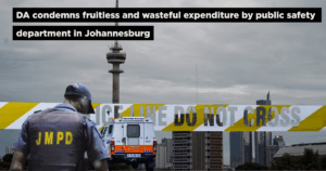 DA condemns fruitless and wasteful expenditure by public safety department in Johannesburg