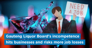 Gauteng Liquor Board’s incompetence hits businesses and risks more job losses