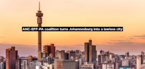 ANC-EFF-PA coalition turns Johannesburg into a lawless city